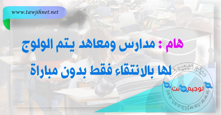 مدارس ومعاهد يتم الولوج لها بالانتقاء فقط بدون مباراة.jpg